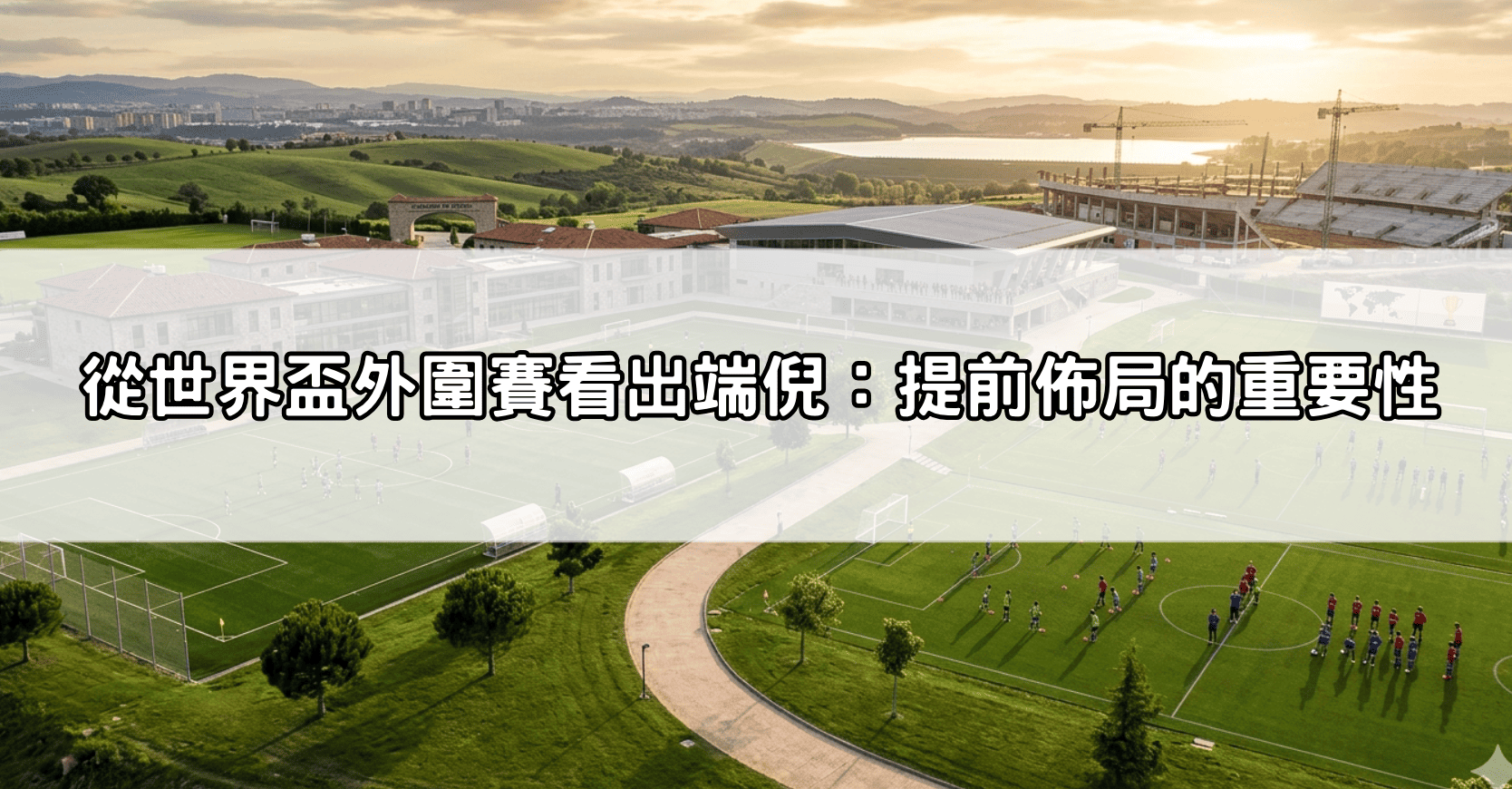 從世界盃外圍賽看出端倪:提前佈局的重要性